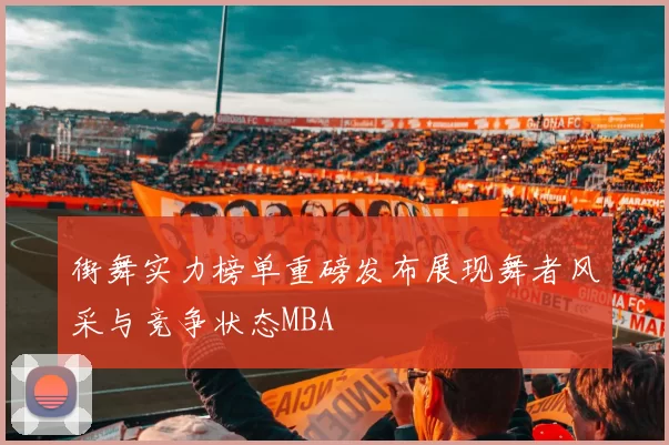 街舞实力榜单重磅发布展现舞者风采与竞争状态MBA