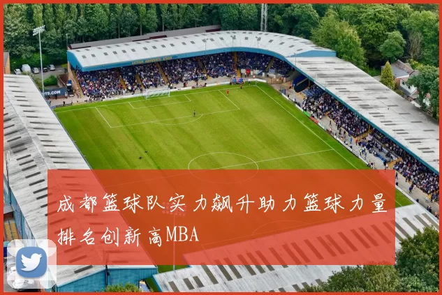 成都篮球队实力飙升助力篮球力量排名创新高MBA