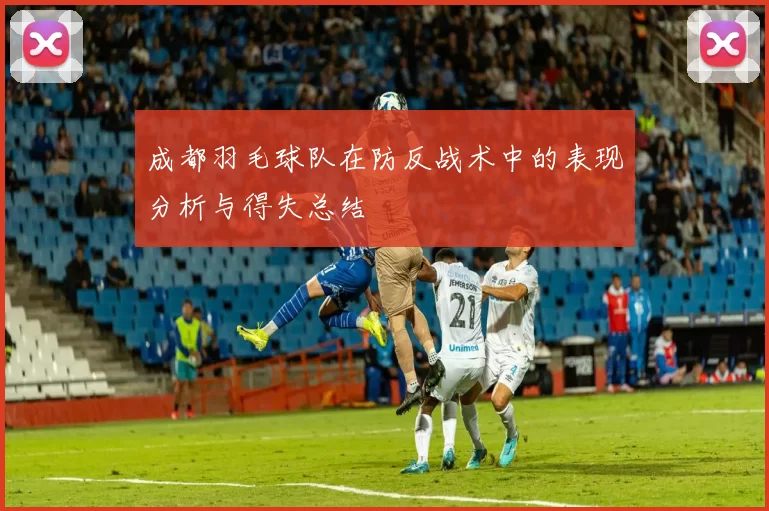 成都羽毛球队在防反战术中的表现分析与得失总结